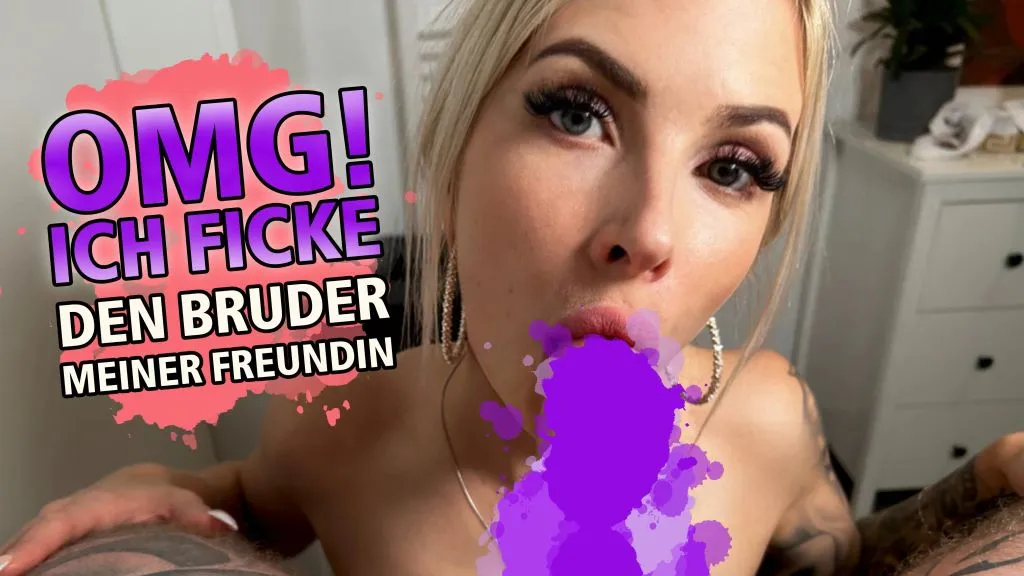 OMG! ICH FICKE DEN BRUDER MEINER FREUNDIN