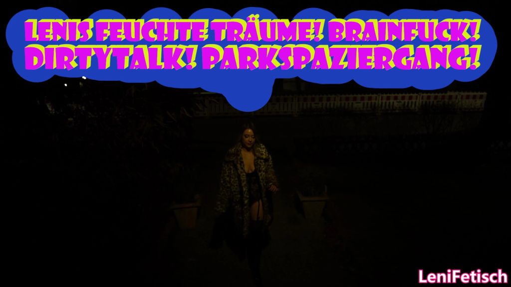 LENIS FEUCHTE TRÄUME! BRAINFUCK! DIRTYTALK! PARKSPAZIERGANG!
