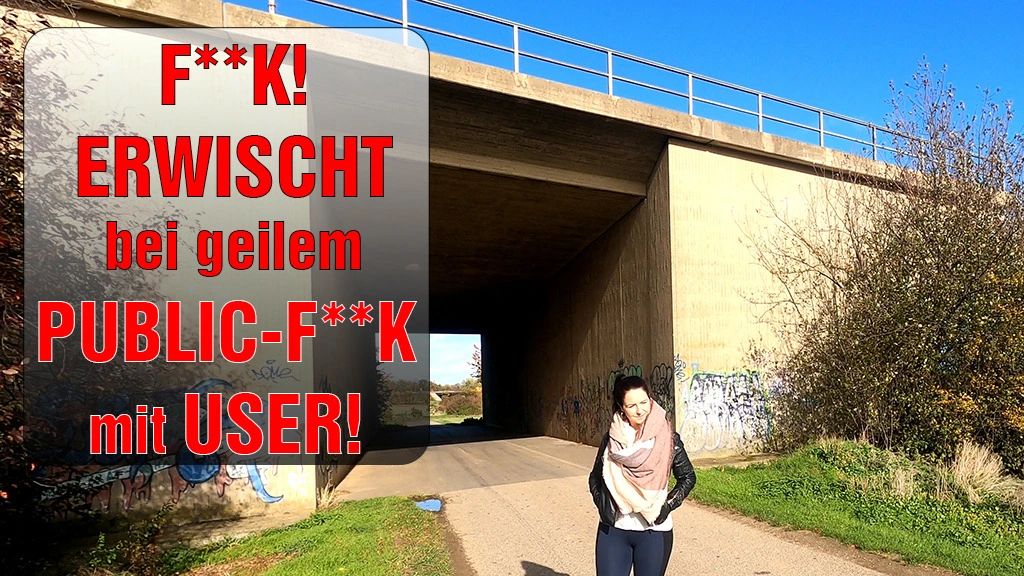 FUCK! ERWISCHT bei geilem PUBLIC-FICK mit USER!