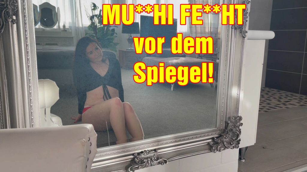 MUSCHI FEUCHT vor dem Spiegel!