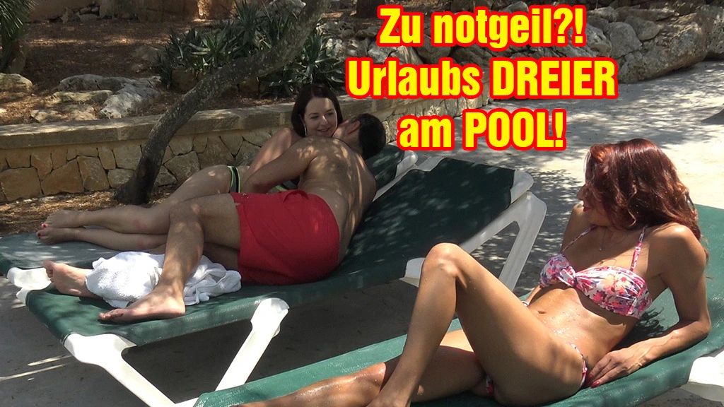 Zu notgeil?! Urlaubs DREIER am POOL!
