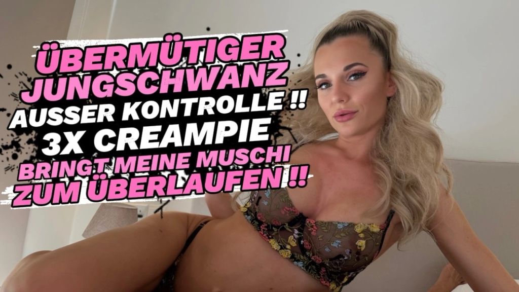ÜBERMÜTIGER JUNGSCHWANZ AUSSER KONTROLLE !! 3FACH CREAMPIE