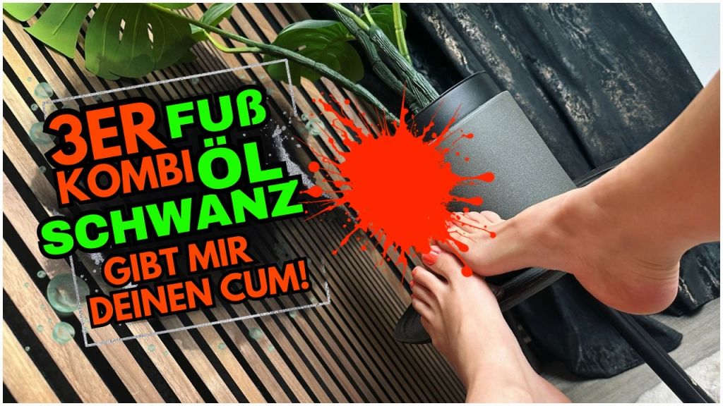 FUß, ÖL, SCHWANZ!! 3ER KOMBI GIBT MIR DEINEN CUM!!