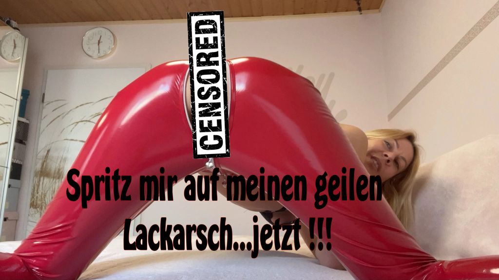 Spritz mir auf meinen Lackarsch !!