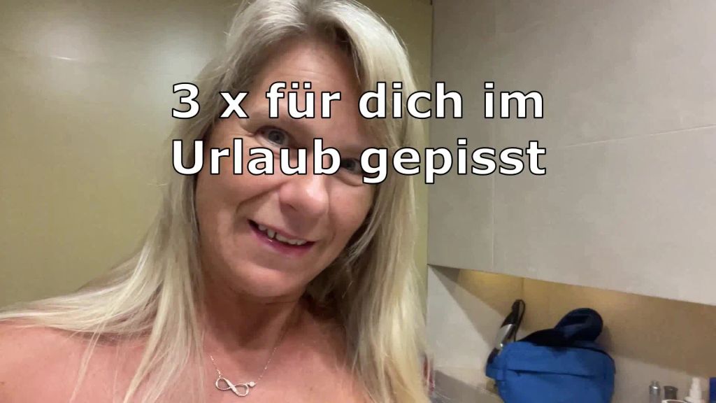 3 x für dich im Urlaub gepisst
